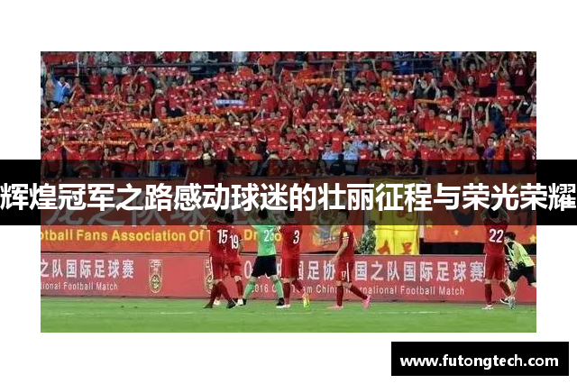 辉煌冠军之路感动球迷的壮丽征程与荣光荣耀