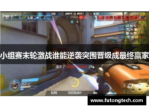 小组赛末轮激战谁能逆袭突围晋级成最终赢家