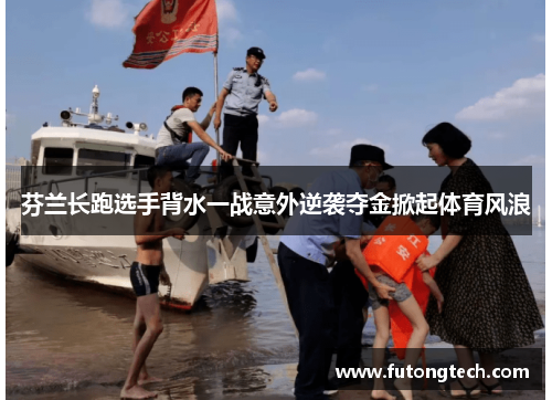 芬兰长跑选手背水一战意外逆袭夺金掀起体育风浪